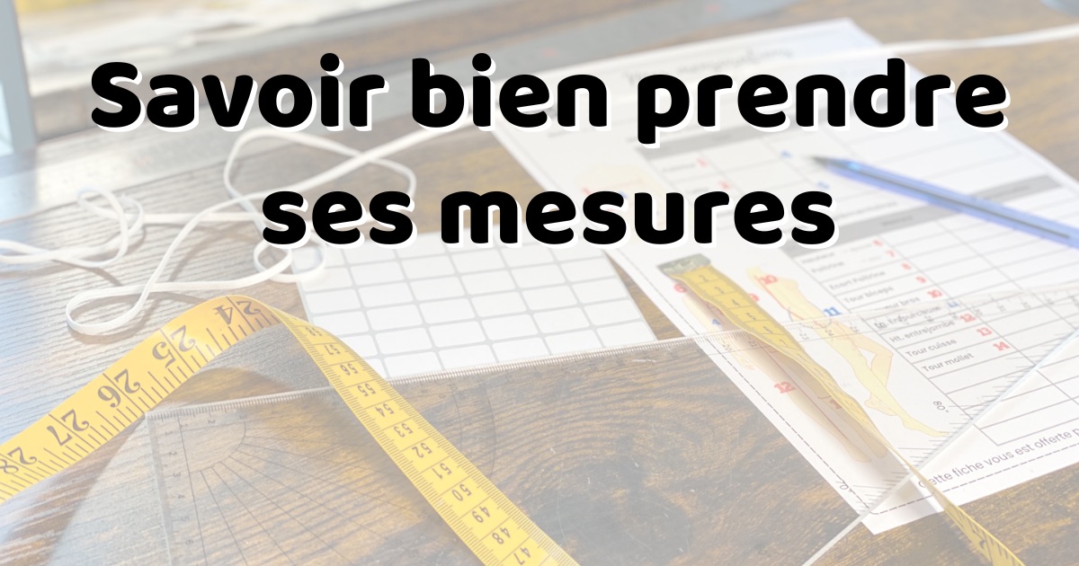 Savoir prendre ses mesures, mensurations pour la couture
